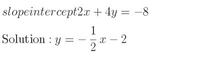 The slope intercept of 2x+4y=-8 is y=-1/2 x-2